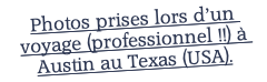 Photos prises lors d’un voyage (professionnel !!) à Austin au Texas (USA).